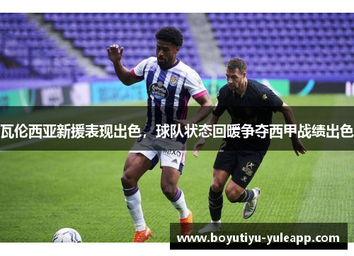 瓦伦西亚新援表现出色，球队状态回暖争夺西甲战绩出色