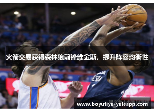 火箭交易获得森林狼前锋维金斯，提升阵容均衡性