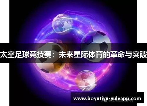 太空足球竞技赛：未来星际体育的革命与突破