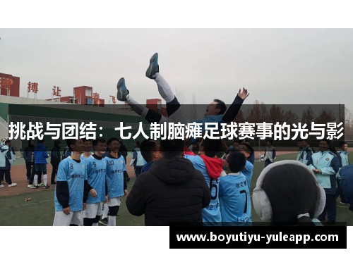 挑战与团结：七人制脑瘫足球赛事的光与影