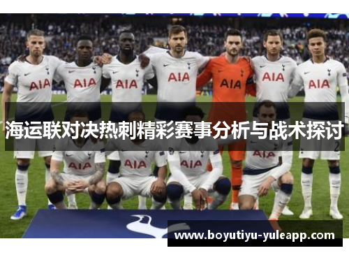 海运联对决热刺精彩赛事分析与战术探讨